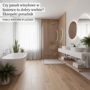 Czy panele winylowe w łazience to dobry wybór? Ekspercki poradnik